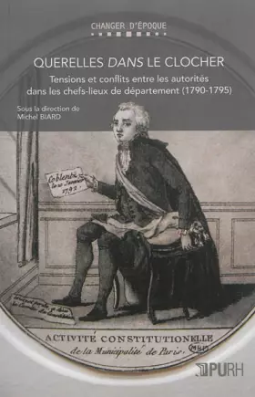Couverture du produit · Querelles dans le clocher : Tensions et conflits entre les autorités dans les chefs-lieux de département (1790-1795)