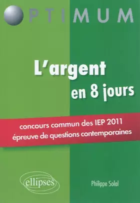 Couverture du produit · L'Argent Concours Sciences Po.Iep 2011 en 8 Jours Epreuves de Questions Contemporaines