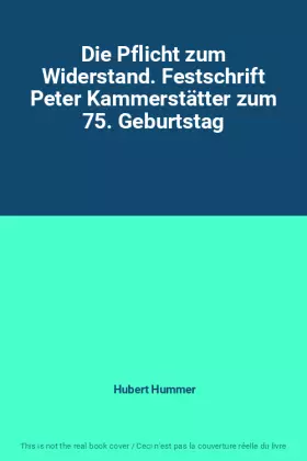 Couverture du produit · Die Pflicht zum Widerstand. Festschrift Peter Kammerstätter zum 75. Geburtstag