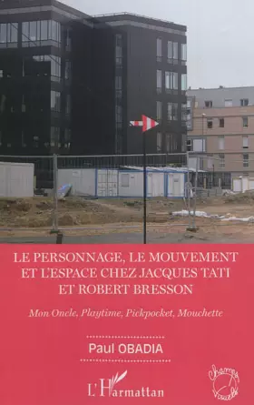 Couverture du produit · Le personnage, le mouvement et l'espace chez Jacques Tati et Robert Bresson : Mon Oncle, Playtime, Pickpocket, Mouchette