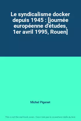 Couverture du produit · Le syndicalisme docker depuis 1945 : [journée européenne d'études, 1er avril 1995, Rouen]