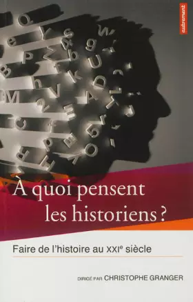 Couverture du produit · A quoi pensent les historiens ? : Faire de l'histoire au XXIe siècle