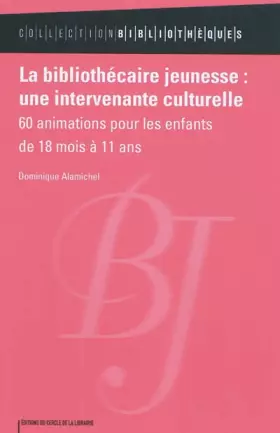 Couverture du produit · La bibliothécaire jeunesse : une intervenante culturelle : 60 animations pour les enfants de 18 mois à 11 ans
