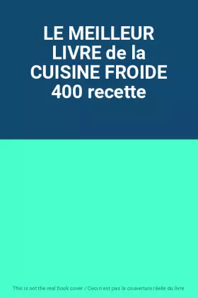 Couverture du produit · LE MEILLEUR LIVRE de la CUISINE FROIDE 400 recette
