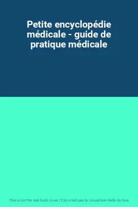 Couverture du produit · Petite encyclopédie médicale - guide de pratique médicale