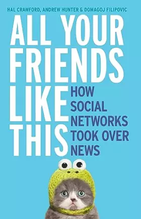 Couverture du produit · All Your Friends Like This: How Social Networks Took Over News