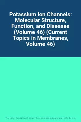 Couverture du produit · Potassium Ion Channels: Molecular Structure, Function, and Diseases (Volume 46) (Current Topics in Membranes, Volume 46)