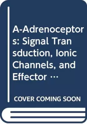 Couverture du produit · A-Adrenoceptors: Signal Transduction, Ionic Channels, and Effector Organs : Proceedings of the 9/10th A-Adrenoceptors Conferenc