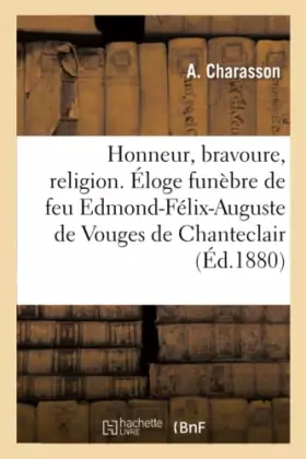 Couverture du produit · Honneur, bravoure, religion. Éloge funèbre de feu Edmond-Félix-Auguste de Vouges de Chanteclair,