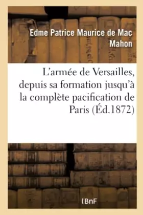 Couverture du produit · L'armée de Versailles, depuis sa formation jusqu'à la complète pacification de Paris