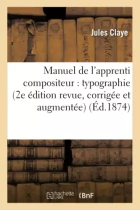 Couverture du produit · Manuel de l'apprenti compositeur : typographie 2e édition revue, corrigée et augmentée