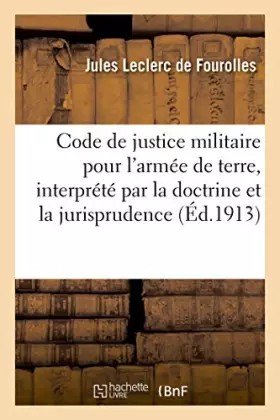 Couverture du produit · Le Code de justice militaire pour l'armée de terre, interprété par la doctrine et la jurisprudence