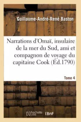 Couverture du produit · Narrations d'Omaï, insulaire de la mer du Sud, ami et compagnon de voyage du capitaine Cook. Tome 4