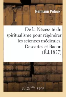 Couverture du produit · De la Nécessité du spiritualisme pour régénérer les sciences médicales, Descartes et Bacon