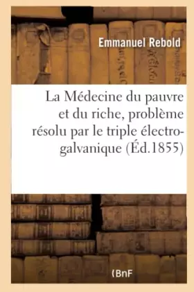 Couverture du produit · La Médecine du pauvre et du riche, problème résolu par le triple électro-galvanique