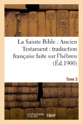 Couverture du produit · La Sainte Bible : Ancien Testament : traduction française faite sur l'hébreu. T3