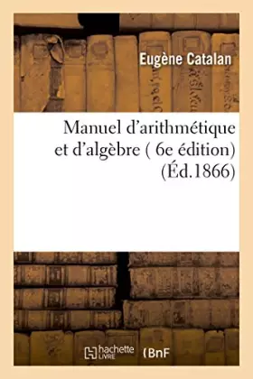 Couverture du produit · Manuel d'arithmétique et d'algèbre , 6e édition