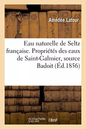 Couverture du produit · Eau naturelle de Seltz française: Aperçu sur les propriétés médicales et hygiéniques des eaux de Saint-Galmier, source Badoit