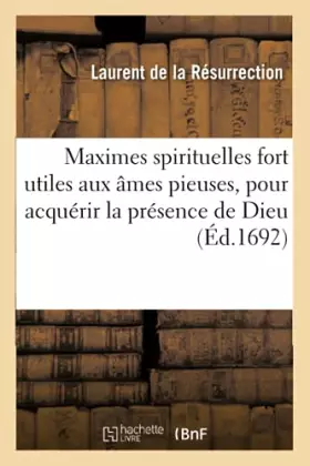 Couverture du produit · Maximes spirituelles fort utiles aux âmes pieuses, pour acquérir la présence de Dieu ,