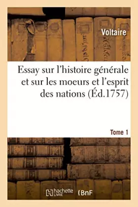 Couverture du produit · Essay sur l'histoire générale, et sur les moeurs et l'esprit des nations. Tome 1