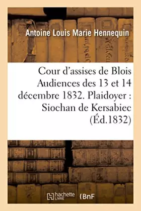 Couverture du produit · Cour d'assises de Blois Audiences des 13 et 14 décembre 1832. Plaidoyer
