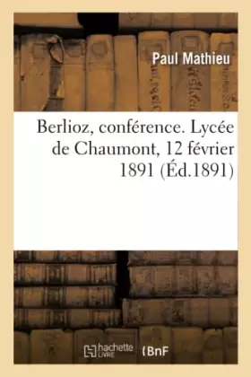 Couverture du produit · Berlioz, conférence. Lycée de Chaumont, 12 février 1891