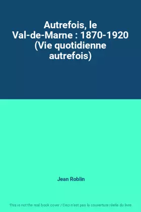 Couverture du produit · Autrefois, le Val-de-Marne : 1870-1920 (Vie quotidienne autrefois)
