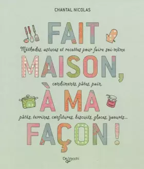 Couverture du produit · Fait maison, à ma façon ! : Méthodes et astuces pour faire soi-même condiments, pâtes, pain, pâtés, terrines, confitures, biscu