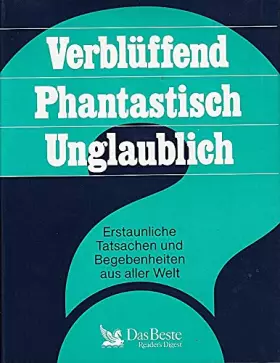 Couverture du produit · Verblüffend - Phantastisch - Unglaublich: Erstaunliche Tatsachen und Begebenheiten aus aller Welt