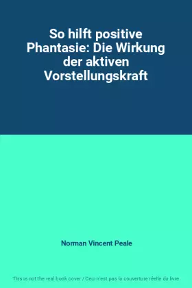 Couverture du produit · So hilft positive Phantasie: Die Wirkung der aktiven Vorstellungskraft