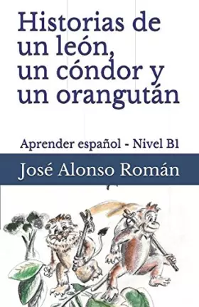 Couverture du produit · Historias de un león, un cóndor y un orangután: Aprender español - Nivel B1 (Spanish Edition)
