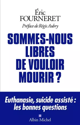 Couverture du produit · Sommes-nous libres de vouloir mourir ?: Euthanasie, suicide assisté : les bonnes questions