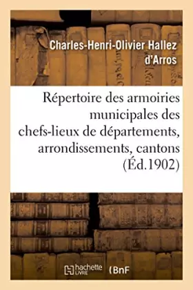 Couverture du produit · Répertoire complet des armoiries municipales des chefs-lieux de départements, d'arrondissements: et de cantons : établi et publ