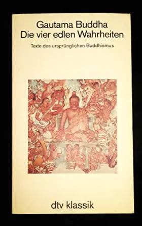 Couverture du produit · Die vier edlen Wahrheiten. Texte des ursprünglichen Buddhismus.: Texte des ursprünglichen Buddhismus – Herausgegeben und übertr