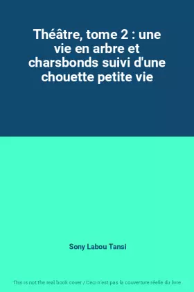 Couverture du produit · Théâtre, tome 2 : une vie en arbre et charsbonds suivi d'une chouette petite vie