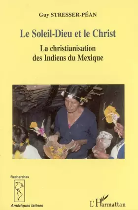 Couverture du produit · Le Soleil-Dieu et le Christ : la christianisation des Indiens du Mexique, vue de la Sierra de Puebla