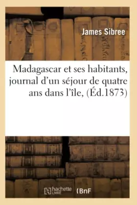 Couverture du produit · Madagascar et ses habitants, journal d'un séjour de quatre ans dans l'île, (Éd.1873)