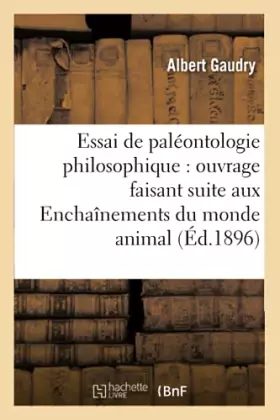 Couverture du produit · Essai de paléontologie philosophique : ouvrage faisant suite aux Enchaînements du monde animal