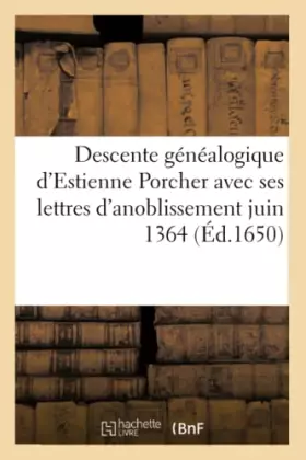 Couverture du produit · Descente généalogique d'Estienne Porcher avec ses lettres d'anoblissement juin 1364 (Éd.1650)