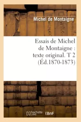 Couverture du produit · Essais de Michel de Montaigne : texte original. T 2 (Éd.1870-1873)