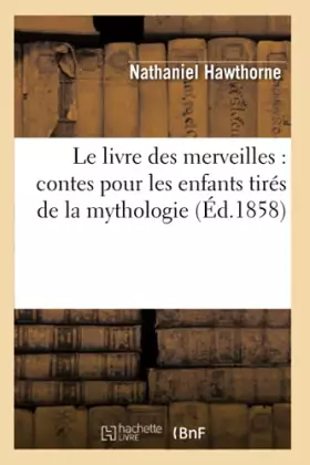 Couverture du produit · Le livre des merveilles : contes pour les enfants tirés de la mythologie (Éd.1858)