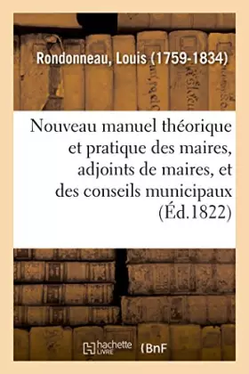 Couverture du produit · Nouveau manuel théorique et pratique des maires, adjoints de maires, et des conseils municipaux