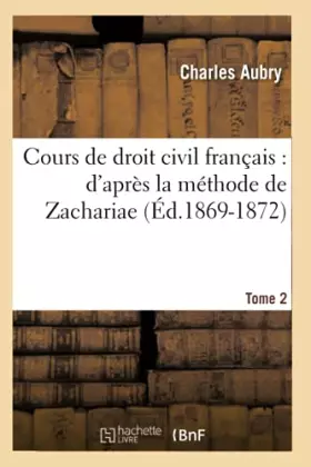 Couverture du produit · Cours de droit civil français: d'après la méthode de Zachariae. Tome 2 (Éd.1869-1872)