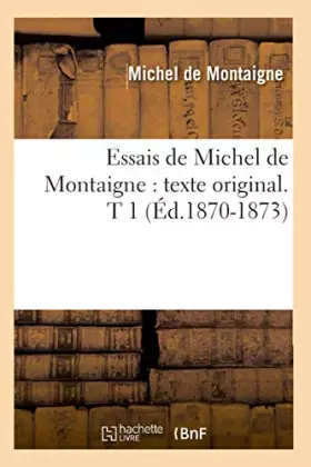 Couverture du produit · Essais de Michel de Montaigne : texte original. T 1 (Éd.1870-1873)