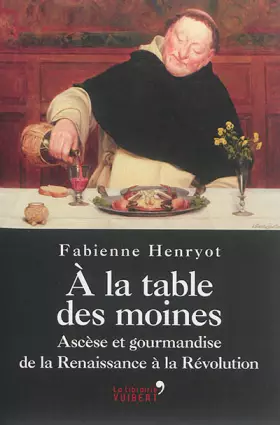 Couverture du produit · A la table des moines - ascèse et gourmandise de la Renaissance à la Révolution