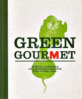 Couverture du produit · Green Gourmet. Frische, saisonale und moderne Gerichte fürs ganze Jahr.