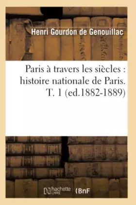 Couverture du produit · Paris à travers les siècles : histoire nationale de Paris. T. 1 (ed.1882-1889)