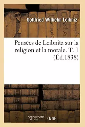 Couverture du produit · Pensées de Leibnitz sur la religion et la morale. T. 1 (Éd.1838)