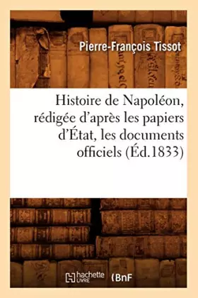 Couverture du produit · Histoire de Napoléon, rédigée d'après les papiers d'État, les documents officiels (Éd.1833)