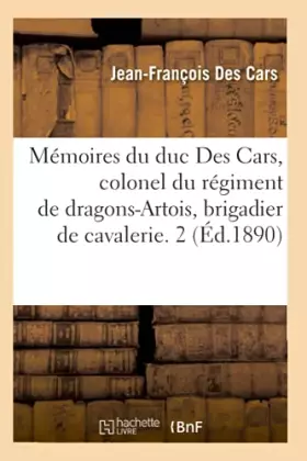 Couverture du produit · Mémoires du duc Des Cars, colonel du régiment de dragons-Artois, brigadier de cavalerie. 2 (Éd.1890)